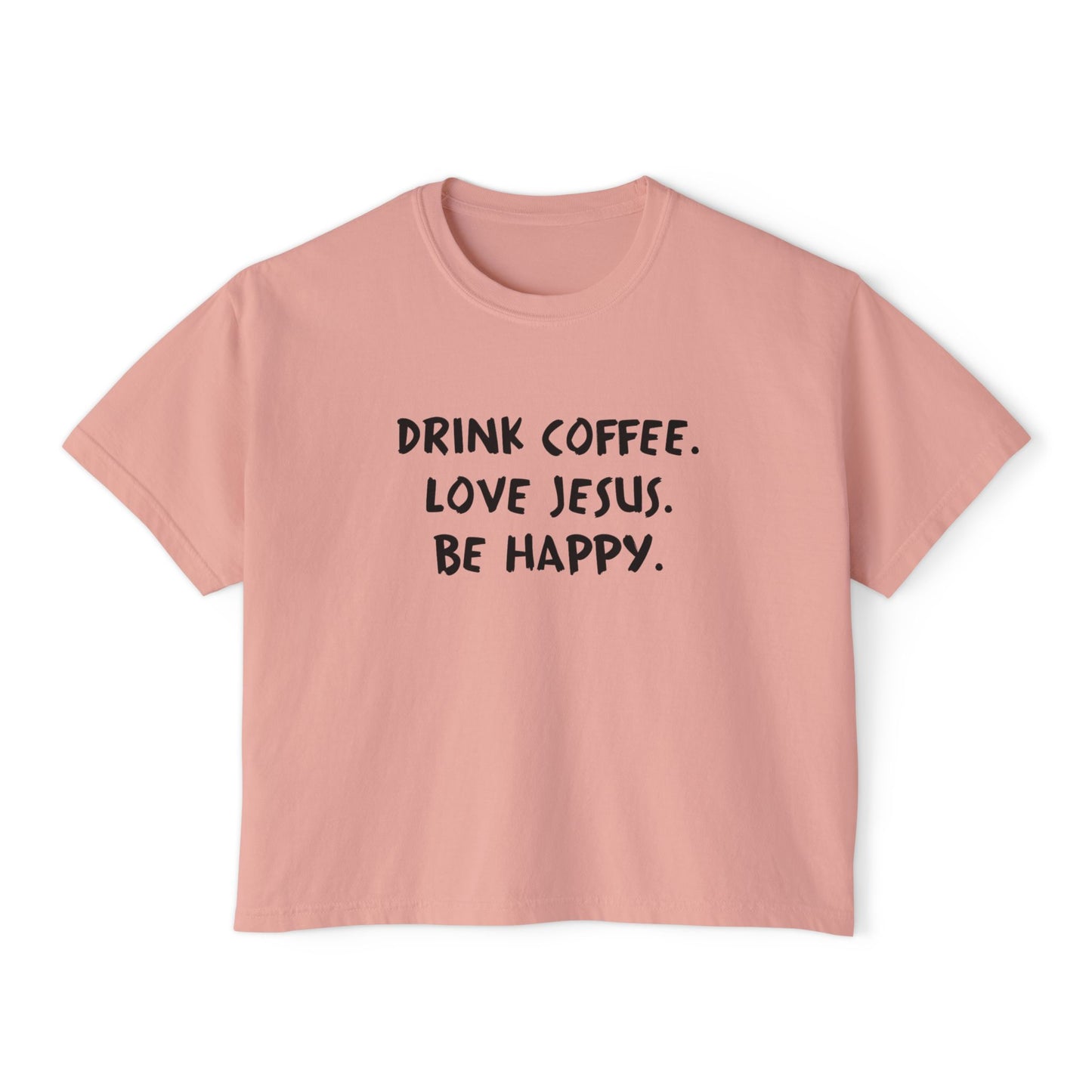 Drink Coffee. Love Jesus. Be Happy. Boxy Tee