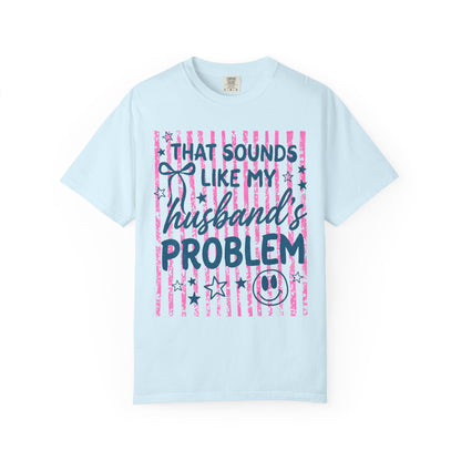 That Sounds Like My Husband’s Problem T-Shirt