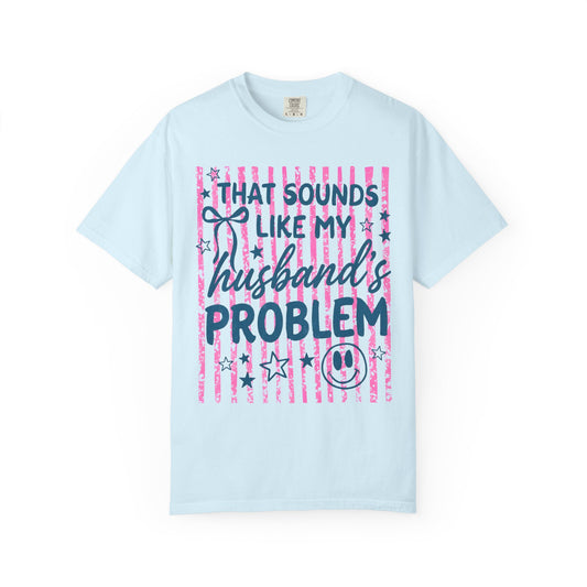 That Sounds Like My Husband’s Problem T-Shirt