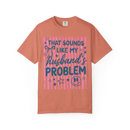 That Sounds Like My Husband’s Problem T-Shirt