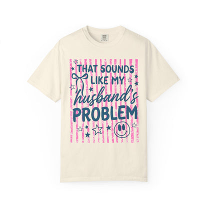 That Sounds Like My Husband’s Problem T-Shirt