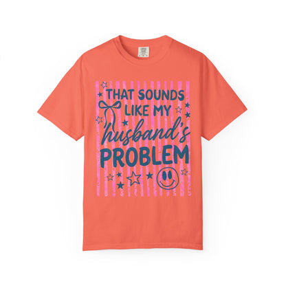 That Sounds Like My Husband’s Problem T-Shirt