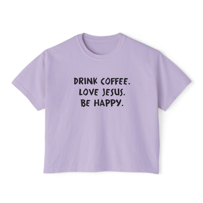 Drink Coffee. Love Jesus. Be Happy. Boxy Tee