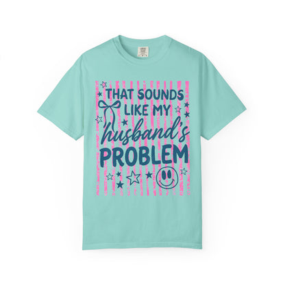 That Sounds Like My Husband’s Problem T-Shirt