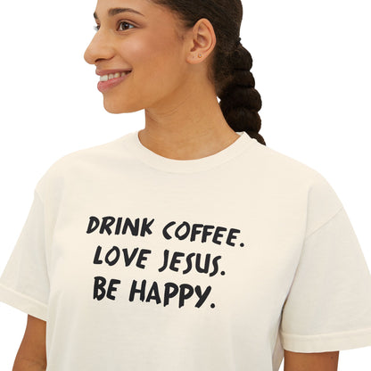 Drink Coffee. Love Jesus. Be Happy. Boxy Tee