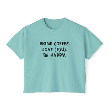 Drink Coffee. Love Jesus. Be Happy. Boxy Tee