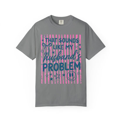 That Sounds Like My Husband’s Problem T-Shirt