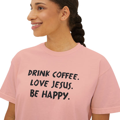 Drink Coffee. Love Jesus. Be Happy. Boxy Tee