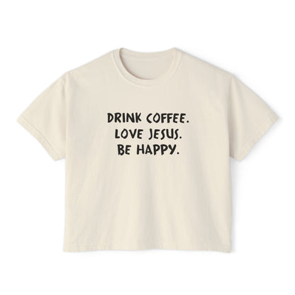 Drink Coffee. Love Jesus. Be Happy. Boxy Tee