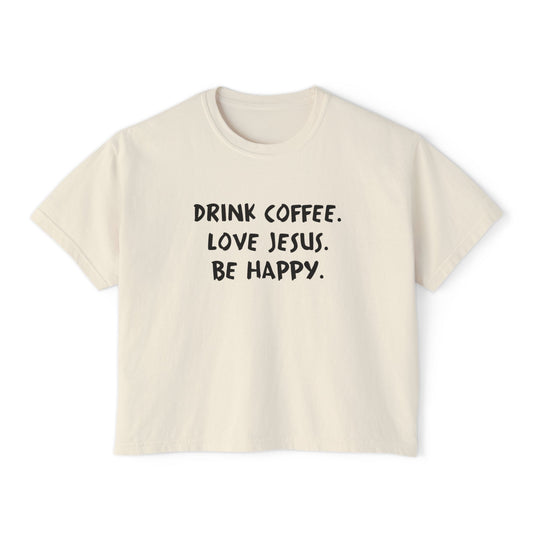 Drink Coffee. Love Jesus. Be Happy. Boxy Tee