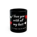 I love you with all my butt Mug | Black Ceramic Coffee Cup