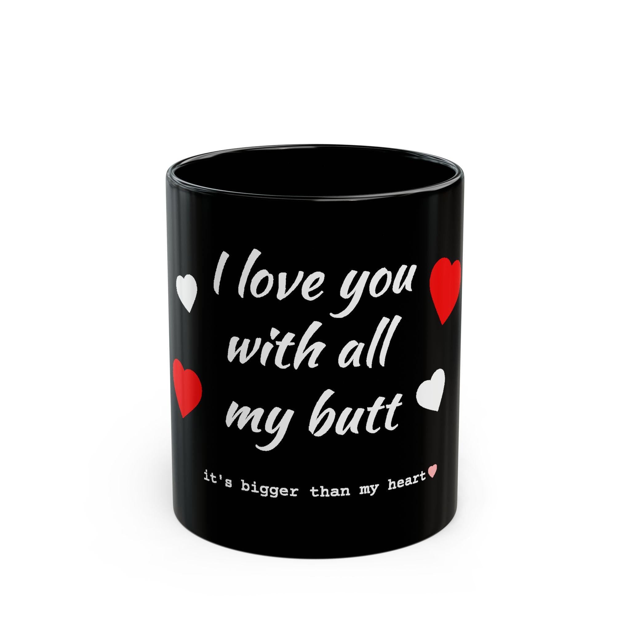 I love you with all my butt Mug | Black Ceramic Coffee Cup
